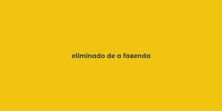 eliminado de a fazenda