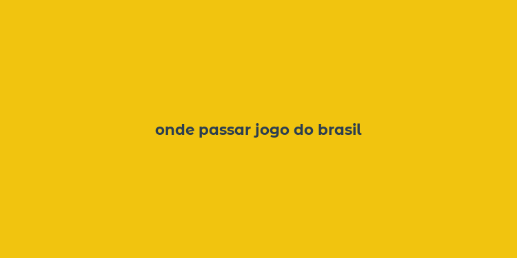 onde passar jogo do brasil