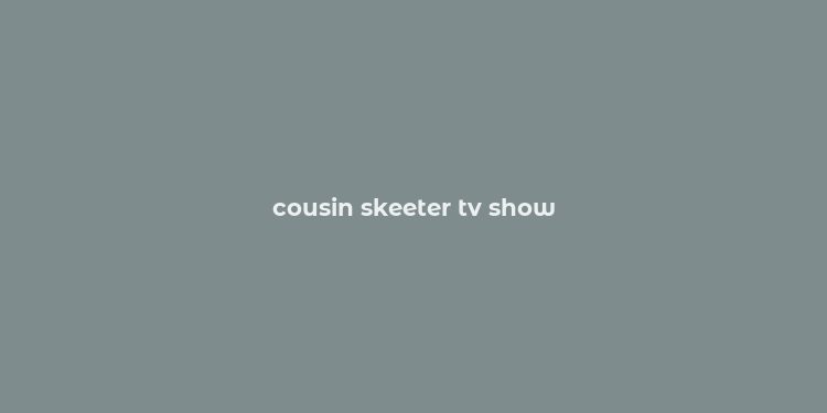 cousin skeeter tv show