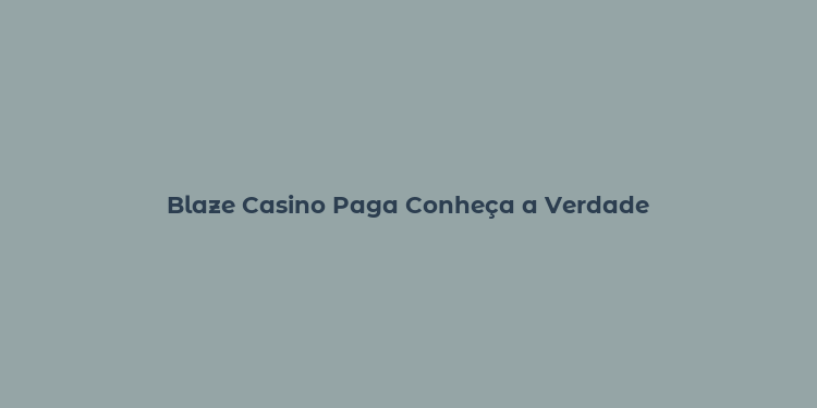 Blaze Casino Paga Conheça a Verdade