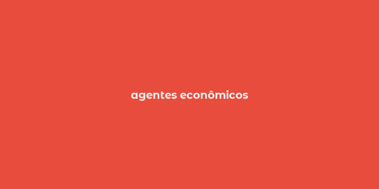 agentes econômicos