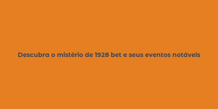 Descubra o mistério de 1928 bet e seus eventos notáveis