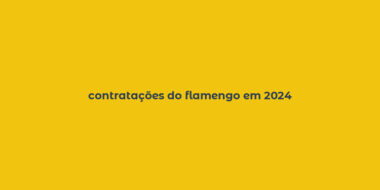 contratações do flamengo em 2024