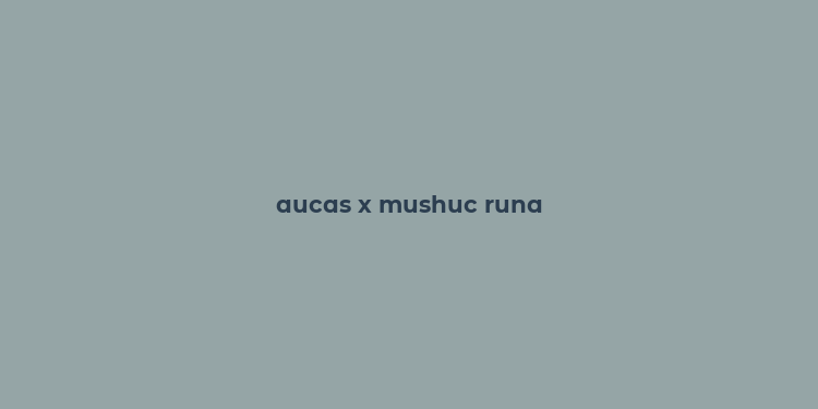 aucas x mushuc runa