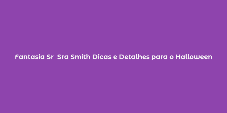 Fantasia Sr  Sra Smith Dicas e Detalhes para o Halloween