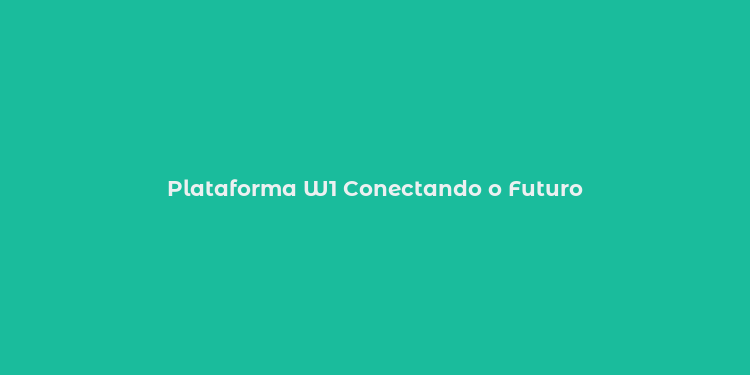 Plataforma W1 Conectando o Futuro