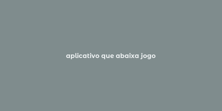 aplicativo que abaixa jogo