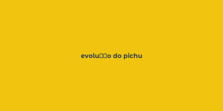 evolu？？o do pichu