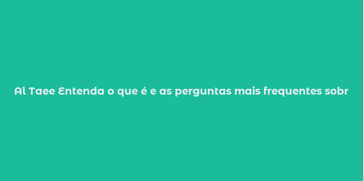 Al Taee Entenda o que é e as perguntas mais frequentes sobre este conceito árabe