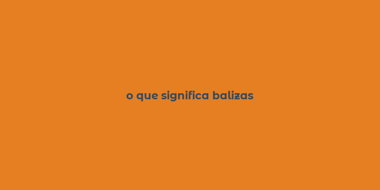 o que significa balizas