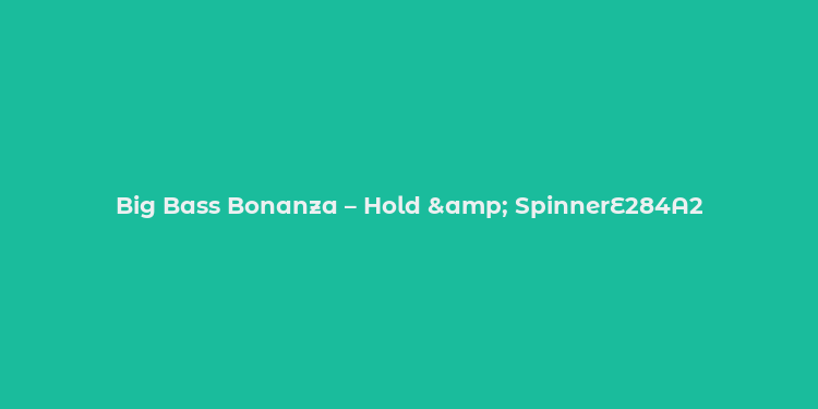 Big Bass Bonanza – Hold & SpinnerE284A2