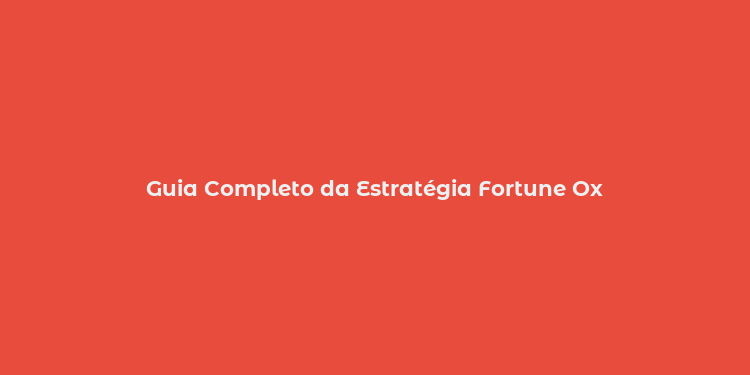 Guia Completo da Estratégia Fortune Ox