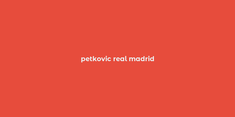 petkovic real madrid