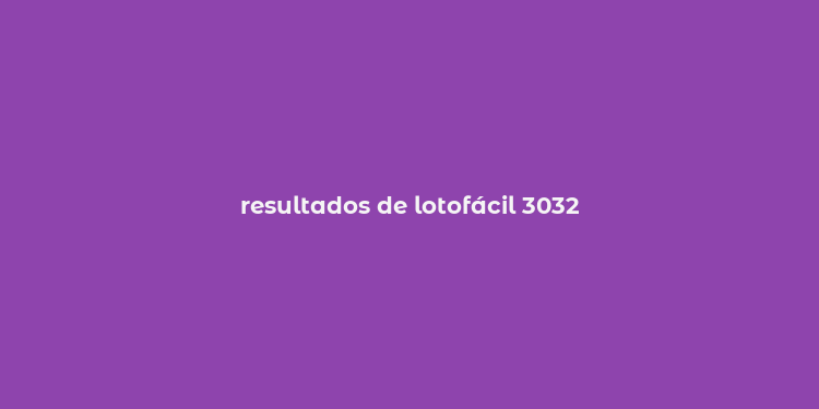 resultados de lotofácil 3032