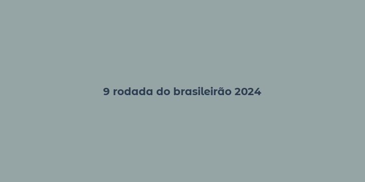 9 rodada do brasileirão 2024