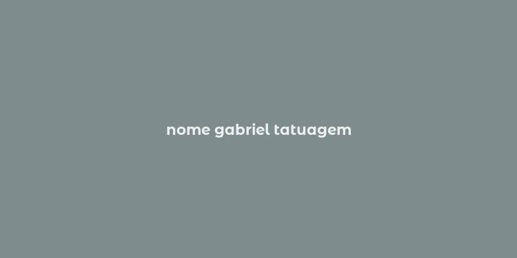 nome gabriel tatuagem