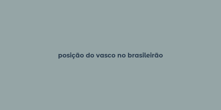 posição do vasco no brasileirão