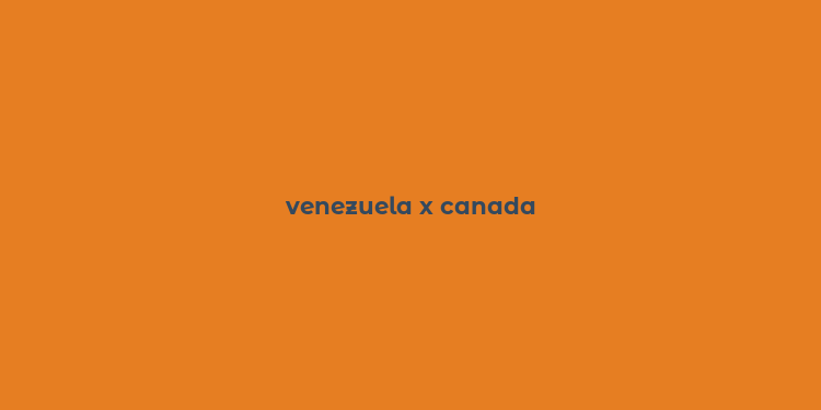 venezuela x canada