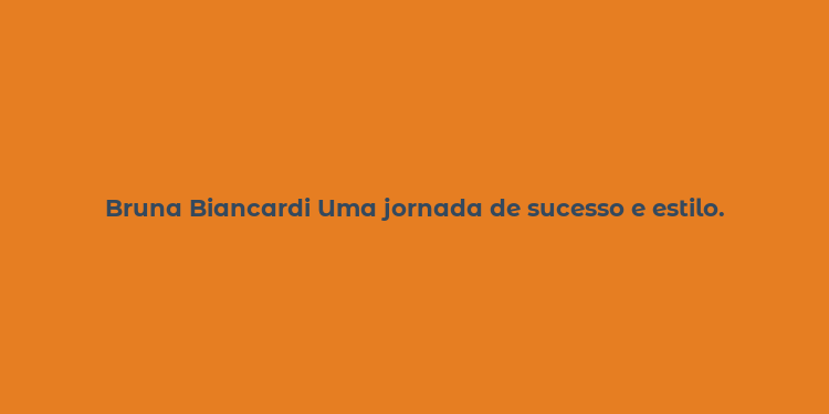 Bruna Biancardi Uma jornada de sucesso e estilo.