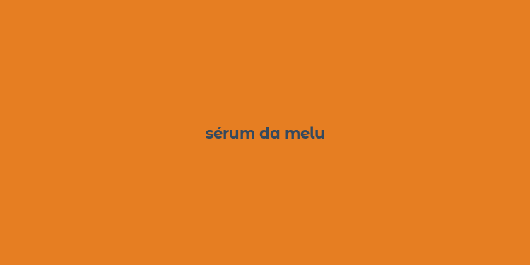 sérum da melu