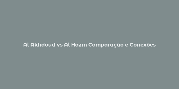 Al Akhdoud vs Al Hazm Comparação e Conexões