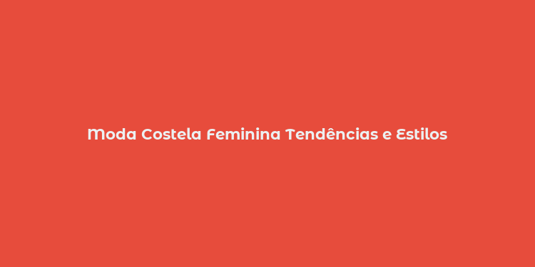 Moda Costela Feminina Tendências e Estilos