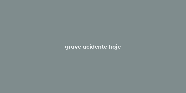 grave acidente hoje