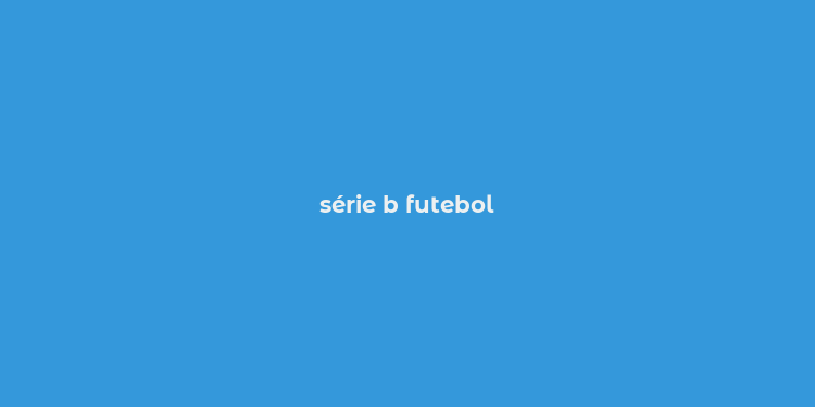 série b futebol