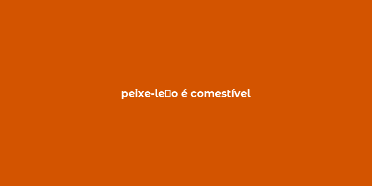 peixe-le？o é comestível