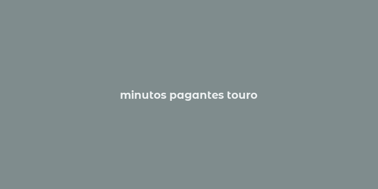 minutos pagantes touro