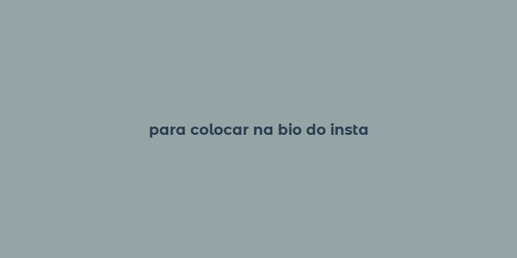 para colocar na bio do insta