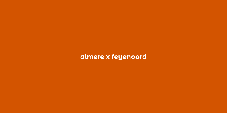 almere x feyenoord