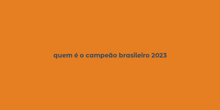 quem é o campeão brasileiro 2023