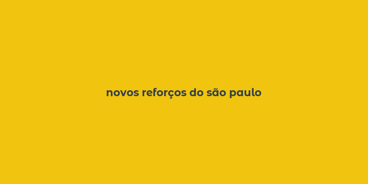 novos reforços do são paulo