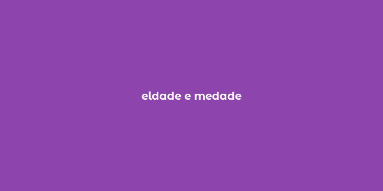 eldade e medade