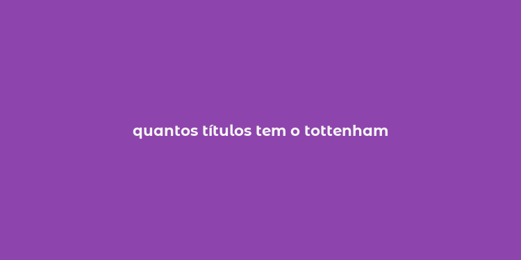 quantos títulos tem o tottenham