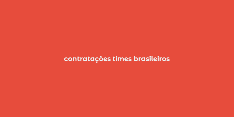 contratações times brasileiros