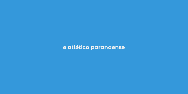 e atlético paranaense