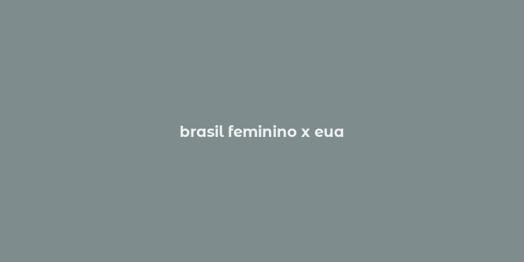 brasil feminino x eua