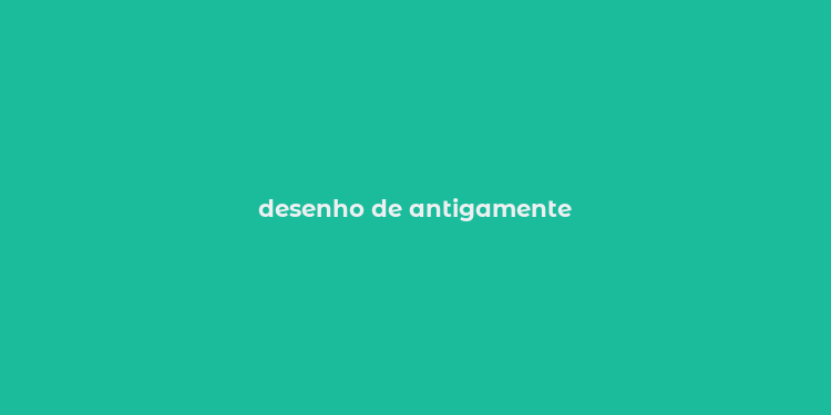 desenho de antigamente