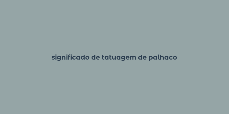 significado de tatuagem de palhaco