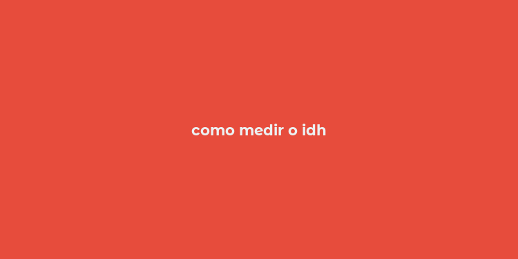 como medir o idh