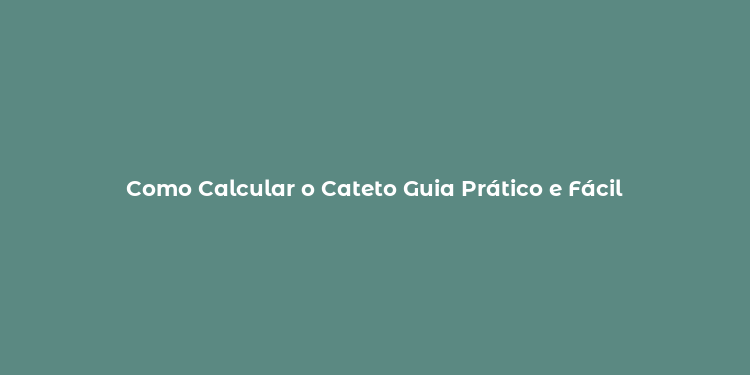 Como Calcular o Cateto Guia Prático e Fácil