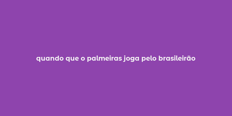 quando que o palmeiras joga pelo brasileirão