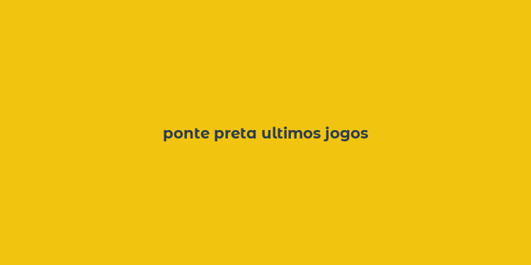 ponte preta ultimos jogos