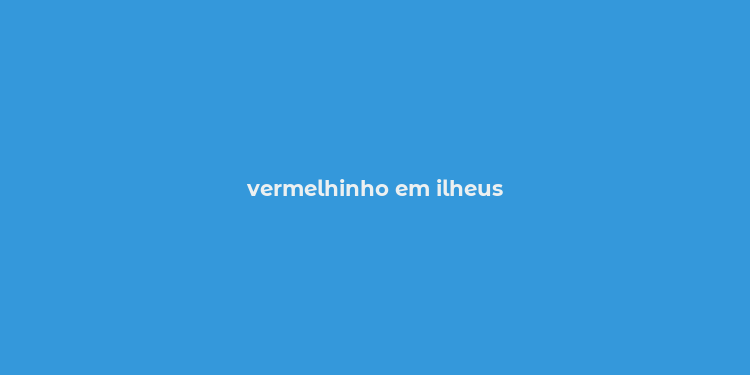 vermelhinho em ilheus