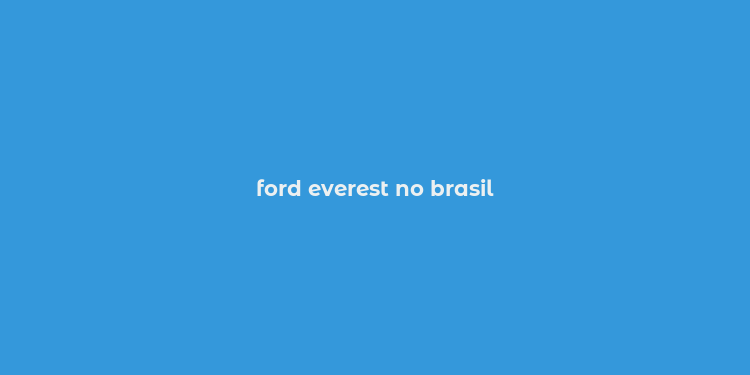 ford everest no brasil