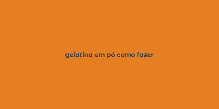 gelatina em pó como fazer