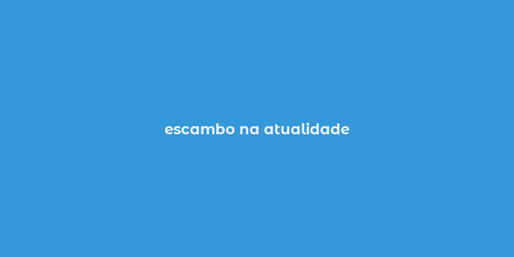 escambo na atualidade