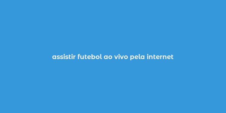 assistir futebol ao vivo pela internet